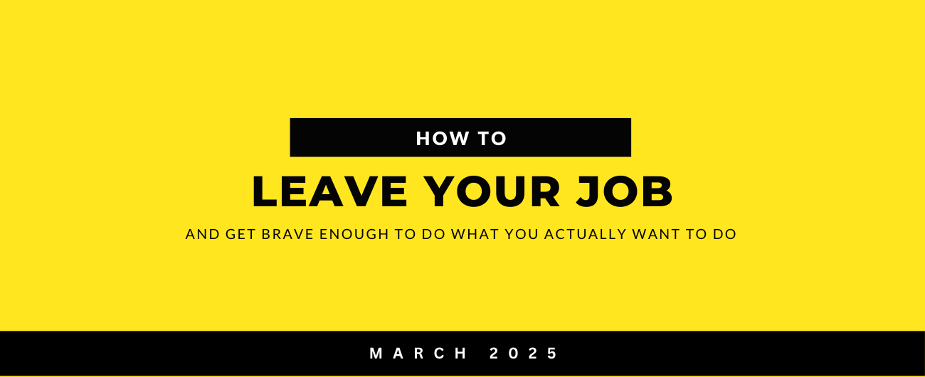 🧠001 -How To Leave Your Job (Or Get Brave Enough To Do The Thing You